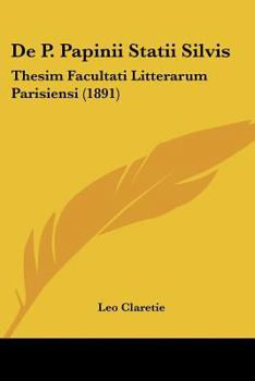 De P. Papinii Statii Silvis: Thesim Facultati Litterarum Parisiensi (1891)