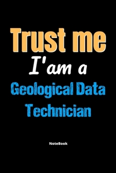 Paperback Trust Me I'm A Geological Data Technician Notebook - Geological Data Technician Funny Gift: Lined Notebook / Journal Gift, 120 Pages, 6x9, Soft Cover, Book