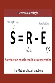 Paperback The Mathematics of Emotions: Satisfaction equals Result minus Expectations: S = R - E Book