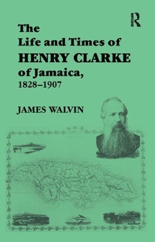 Hardcover The Life and Times of Henry Clarke of Jamaica, 1828-1907 Book