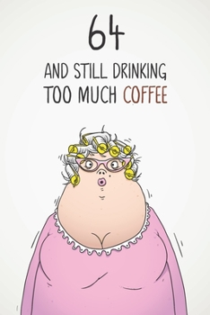 64 & Still Drinking Too Much Coffee: Funny Women's 64th Birthday 122 Page Diary Journal Notebook Gift For Coffee Lovers