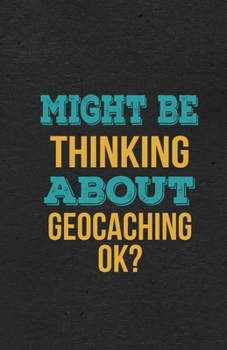 Might Be Thinking About Geocaching Ok? A5 Lined Notebook: Funny Hobby Skill Recreation Graphic For Leisure Sideline Interest. Unique Blank Composition Scrapbook Great Office School Writing Note Taking