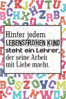 Hinter jedem lebensfrohen Kind steht ein Lehrer, der seine Arbeit mit Liebe macht.: Lehrer-Kalender im DinA 5 Format für Lehrerinnen und Lehrer ... Pädagoginnen und Pädagogen (German Edition)