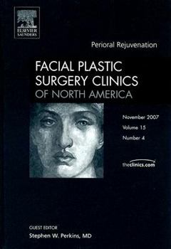 Perioral Correction and Enhancement, an Issue of Facial Plastic Surgery Clinics: Volume 15-4
