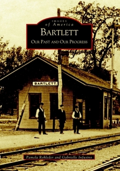 Bartlett: Our Past and Our Progress - Book  of the Images of America: Illinois
