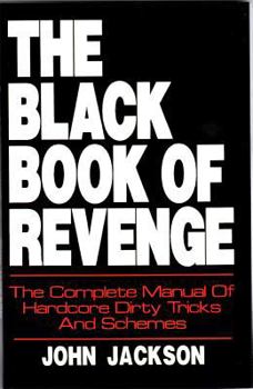 Paperback The Black Book of Revenge: The Complete Manual of Hardcore Dirty Tricks and Schemes Book