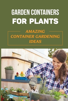 Paperback Garden Containers For Plants: Amazing Container Gardening Ideas: How Do I Start A Container Garden Book