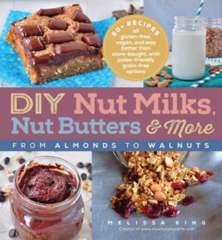 Paperback DIY Nut Milks, Nut Butters, and More: From Almonds to Walnuts Book