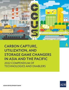 Paperback Carbon Capture, Utilization, and Storage Game Changers in Asia and the Pacific: 2022 Compendium of Technologies and Enablers Book