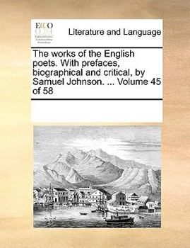 Paperback The Works of the English Poets. with Prefaces, Biographical and Critical, by Samuel Johnson. ... Volume 45 of 58 Book