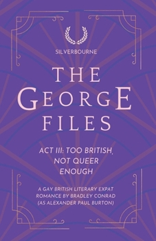 Silverbourne: The George Files: Act III: Too British, Not Queer Enough: A Gay British Literary Expat Romance (The George Files: A Gay British Literary Expat Romance)