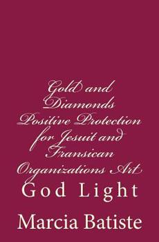 Gold and Diamonds Positive Protection for Jesuit and Fransican Organizations Art: God Light