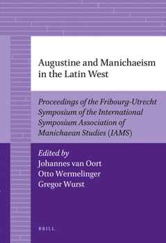 Augustine and Manichaeism in the Latin West: Proceedings of the Fribourg-Utrecht Symposium of the International Association of Manichaean Studies (Iams) ... - Book  of the Nag Hammadi and Manichaean Studies