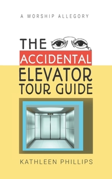 Paperback The Accidental Elevator Tour Guide: A Worship Allegory Book