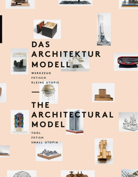 Hardcover The Architectural Model: Tool, Fetish, Small Utopia [German] Book