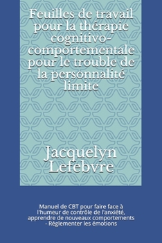 Paperback Feuilles de travail pour la thérapie cognitivo-comportementale pour le trouble de la personnalité limite: Manuel de CBT pour faire face à l'humeur de [French] Book