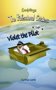 Paperback Violet The Pilot: Sculptlings Inspirational Book For Kids with Big Imaginations (Uplifting Book on Having Big Dreams, Wanting To Be A Female Pilot) (The Professional Chickens) Book