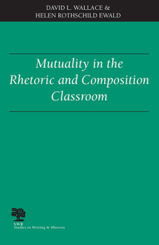 Mutuality in the Rhetoric and Composition Classroom (Studies in Writing and Rhetoric) - Book  of the Studies in Writing and Rhetoric