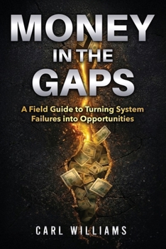 Money In The Gaps: A Field Guide to Turning System Failures into opportunities