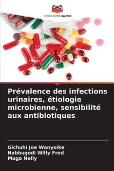 Prévalence des infections urinaires, étiologie microbienne, sensibilité aux antibiotiques (French Edition)