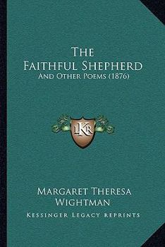 Paperback The Faithful Shepherd: And Other Poems (1876) Book