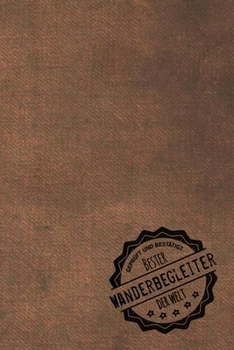 Geprüft und Bestätigt bester Wanderbegleiter der Welt: Notizbuch für den Mann, dessen Hobby Wandern ist |  Geschenkidee | Geschenke | Geschenk (German Edition)