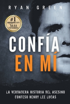 Paperback Confía en Mí: La verdadera historia del asesino confeso Henry Lee Lucas [Spanish] Book