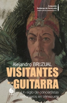 Paperback Visitantes de la Guitarra: Un siglo de concertistas extranjeros en Venezuela (Versión COLOR) [Spanish] Book