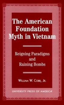 Paperback The American Foundation Myth in Vietnam: Reigning Paradigms and Raining Bombs Book