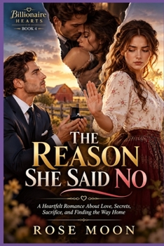 THE REASON SHE SAID NO: A Heartfelt Romance About Love, Secrets, Sacrifice, and Finding the Way Home (Billionaire Hearts)