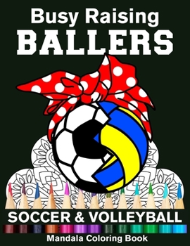 Busy Raising Ballers Soccer And Volleyball Mandala Coloring Book: Funny Soccer And Volleyball Mom Ball with Headband Mandala Coloring Book