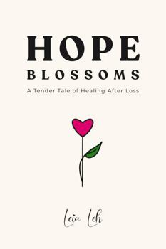 Hope Blossoms: A Tender Tale of Healing After Loss — A Comforting Gift for Grief and Heartbreak