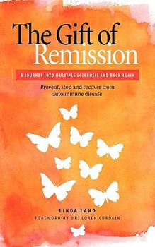 Paperback The Gift of Remission: A Journey Into Multiple Sclerosis and Back Again - Prevent, Stop and Recover from Autoimmune Disease Book