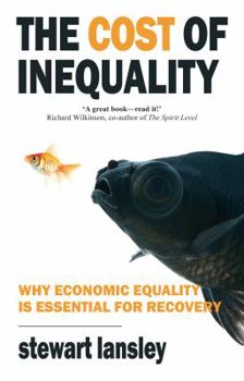 Paperback The Cost of Inequality: Why Economic Equality Is Essential for Future Growth. Stewart Lansley Book