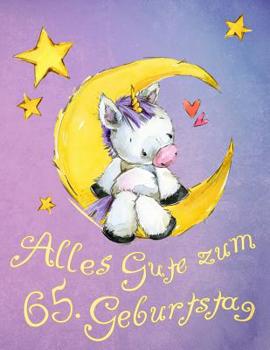Alles Gute zum 65. Geburtstag: Niedliches Einhorn auf dem Mond geburtstagsbuch, das als Tagebuch oder Notizbuch verwendet werden kann. Besser als eine Geburtstagskarte! (German Edition)