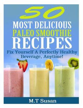 Paperback 50 Most Delicious Paleo Smoothie Recipes: Fix Yourself A Perfectly Healthy Beverage, Anytime! Book