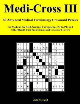 Paperback Medi-Cross III: 50 Advanced Medical Terminology Crossword Puzzles for Medical, Pre-Med, Nursing, Chiropractic, Emts, Pts and Other Hea Book