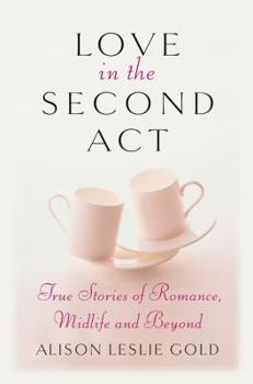 Hardcover Love in the Second Act: True Stories of Romance, Midlife and Beyond Book