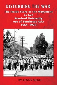 Paperback Disturbing the War: The Inside Story of the Movement to Get Stanford out of Southeast Asia - 1965-1975 Book