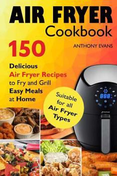 Paperback Air Fryer Cookbook: 150 Delicious Air Fryer Recipes to Fry and Grill Easy Meals Book