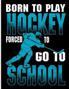 Born to Play Hockey Forced to Go to School : Blank Lined Journal Notebook, 108 Pages, Soft Matte Cover, 8. 5 X 11