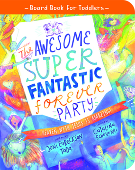 Board book The Awesome Super Fantastic Forever Party Board Book: Heaven with Jesus Is Amazing! Book