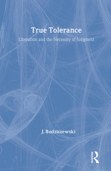 Hardcover True Tolerance: Liberalism and the Necessity of Judgment Book