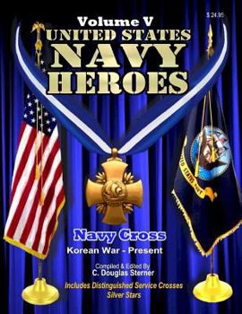 Paperback United States Navy Heroes - Volume V: Navy Cross & Silver Star (Korea - Present) Book