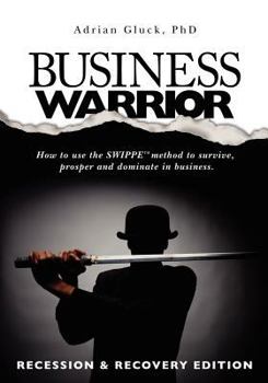 Paperback Business Warrior: Recession & Recovery Edition: How to use the SWIPPE(tm) method to survive, prosper and dominate in business. Book