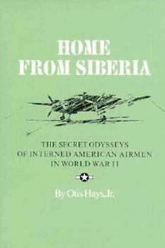 Home from Siberia: The Secret Odysseys of Interned American Airmen in World War II (Military History Ser. Series, 16) - Book #16 of the Texas A & M University Military History Series