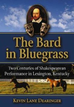 Paperback The Bard in the Bluegrass: Two Centuries of Shakespearean Performance in Lexington, Kentucky Book