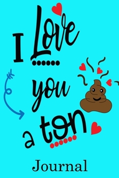 I Love You a Ton Journal: Valentine's Day Notebook Journal Perfect Gift Idea for Girlfriend or Boyfriend and with the Person You Love