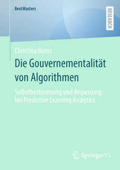 Die Gouvernementalität von Algorithmen: Selbstbestimmung und Anpassung bei Predictive Learning Analytics (BestMasters) (German Edition)