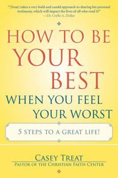 Paperback How to Be Your Best When You Feel Your Worst: 5 Steps to a Great Life! Book